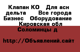 Клапан-КО2. Для асн дельта-5. - Все города Бизнес » Оборудование   . Кировская обл.,Соломинцы д.